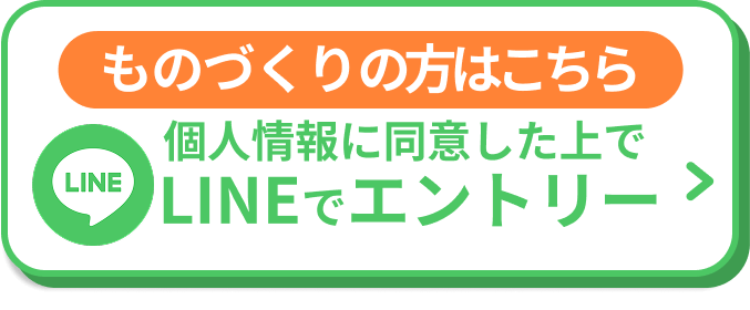 【ものづくりの方はこちら】個人情報に同意した上でLINEでエントリー