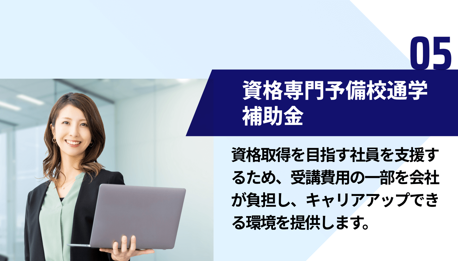【05｜資格専門予備校通学補助金】資格取得を目指す社員を支援するため、受講費用の一部を会社が負担し、キャリアアップできる環境を提供します。